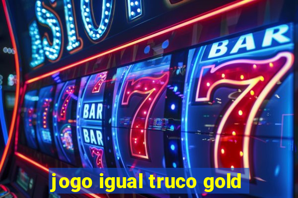 jogo igual truco gold